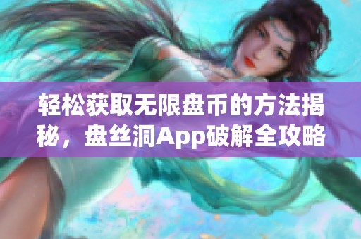 轻松获取无限盘币的方法揭秘，盘丝洞App破解全攻略