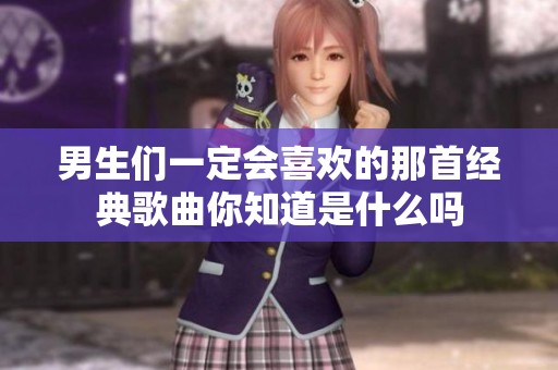 男生们一定会喜欢的那首经典歌曲你知道是什么吗