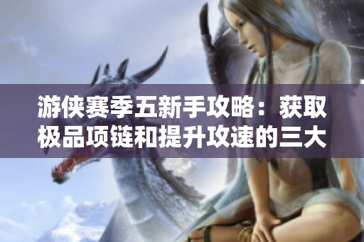 游侠赛季五新手攻略：获取极品项链和提升攻速的三大利用技巧