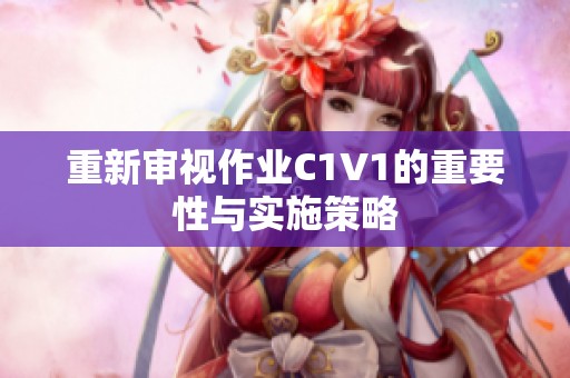 重新审视作业C1V1的重要性与实施策略