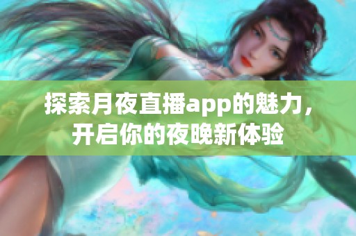 探索月夜直播app的魅力，开启你的夜晚新体验
