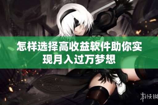 怎样选择高收益软件助你实现月入过万梦想