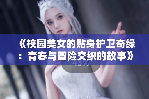 《校园美女的贴身护卫奇缘：青春与冒险交织的故事》