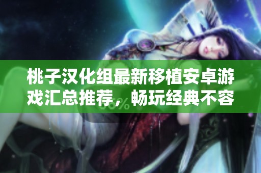 桃子汉化组最新移植安卓游戏汇总推荐，畅玩经典不容错过