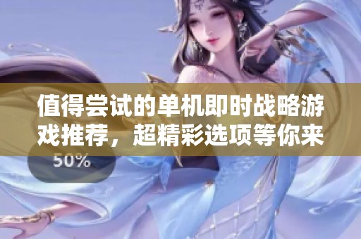 值得尝试的单机即时战略游戏推荐，超精彩选项等你来玩