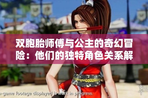 双胞胎师傅与公主的奇幻冒险：他们的独特角色关系解析