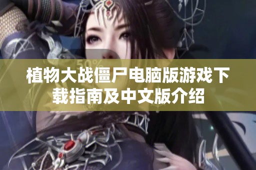 植物大战僵尸电脑版游戏下载指南及中文版介绍
