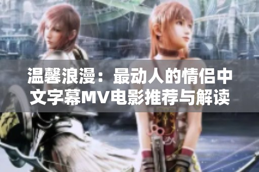 温馨浪漫：最动人的情侣中文字幕MV电影推荐与解读