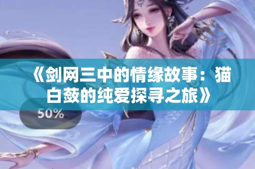 《剑网三中的情缘故事：猫白蔹的纯爱探寻之旅》