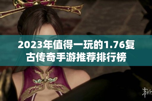 2023年值得一玩的1.76复古传奇手游推荐排行榜