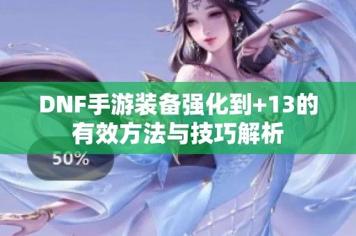 DNF手游装备强化到+13的有效方法与技巧解析