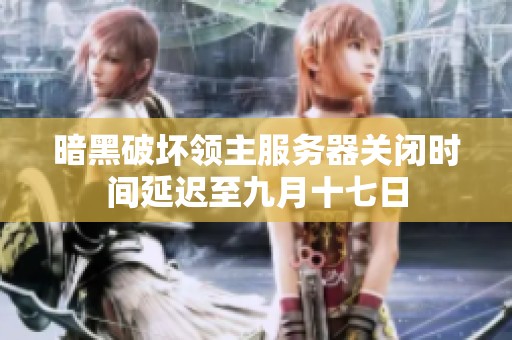 暗黑破坏领主服务器关闭时间延迟至九月十七日