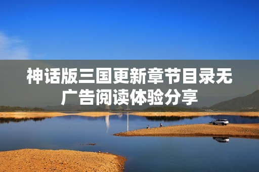 神话版三国更新章节目录无广告阅读体验分享