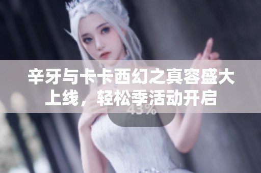 辛牙与卡卡西幻之真容盛大上线，轻松季活动开启