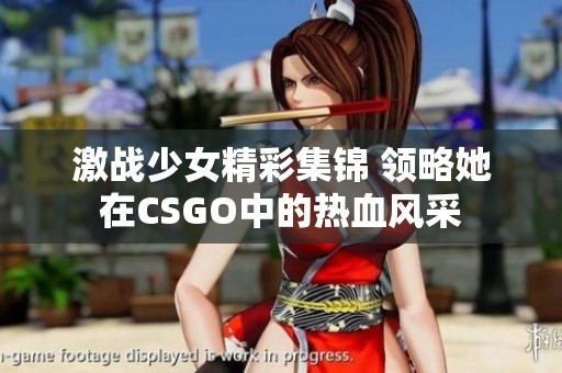 激战少女精彩集锦 领略她在CSGO中的热血风采