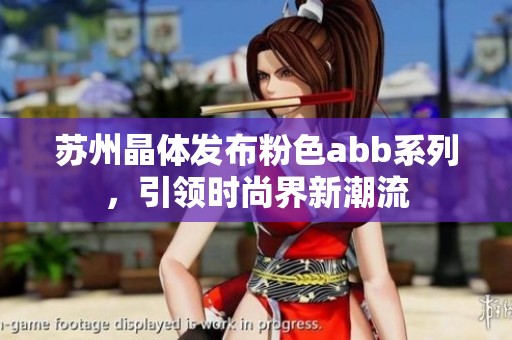 苏州晶体发布粉色abb系列，引领时尚界新潮流