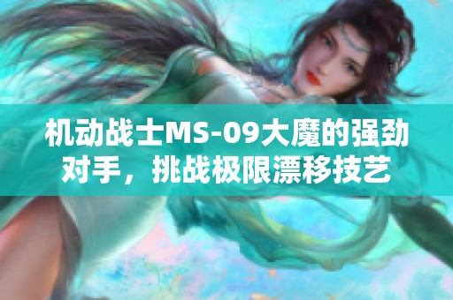 机动战士MS-09大魔的强劲对手，挑战极限漂移技艺