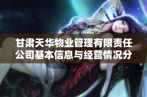 甘肃天华物业管理有限责任公司基本信息与经营情况分析