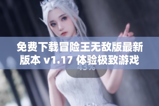 免费下载冒险王无敌版最新版本 v1.17 体验极致游戏乐趣
