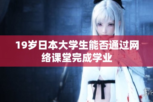 19岁日本大学生能否通过网络课堂完成学业