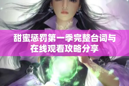 甜蜜惩罚第一季完整台词与在线观看攻略分享