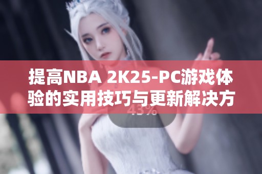 提高NBA 2K25-PC游戏体验的实用技巧与更新解决方案