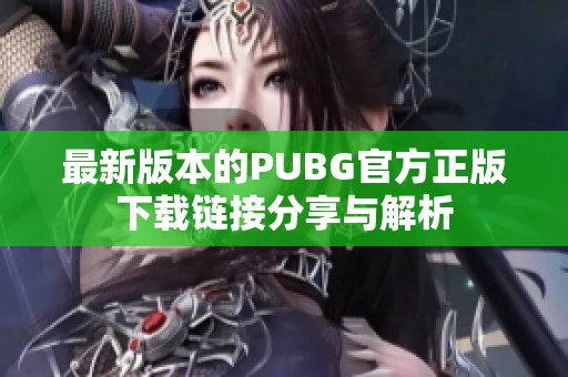 最新版本的PUBG官方正版下载链接分享与解析