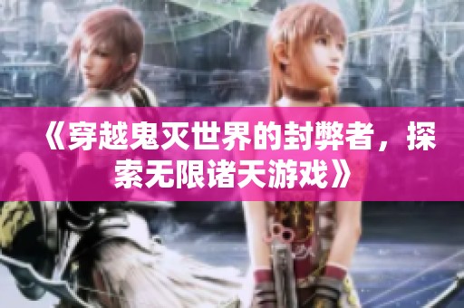 《穿越鬼灭世界的封弊者，探索无限诸天游戏》