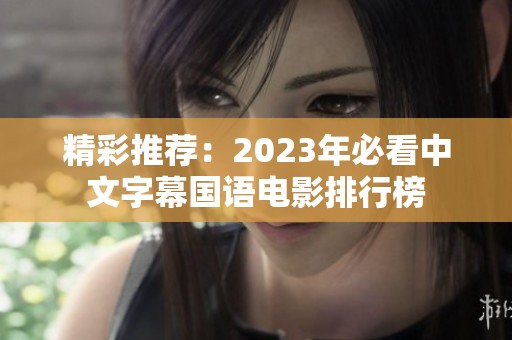 精彩推荐：2023年必看中文字幕国语电影排行榜