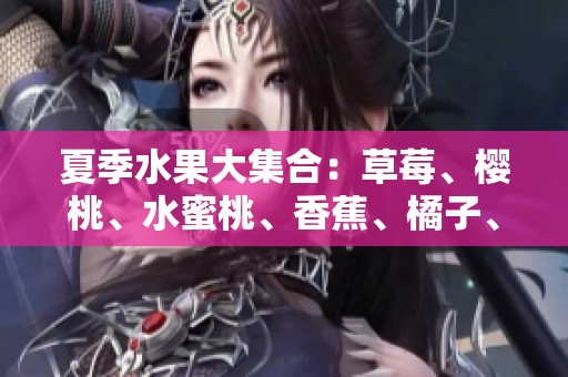 夏季水果大集合：草莓、樱桃、水蜜桃、香蕉、橘子、苹果与柠檬的美味诱惑