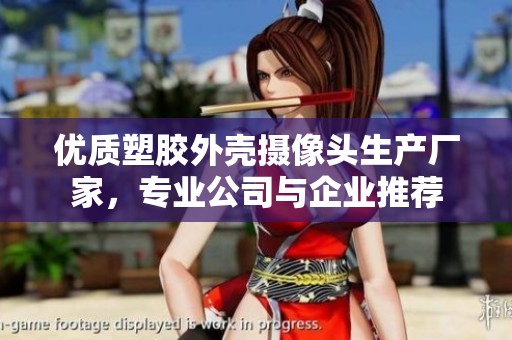 优质塑胶外壳摄像头生产厂家，专业公司与企业推荐