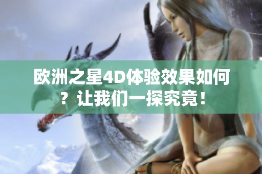 欧洲之星4D体验效果如何？让我们一探究竟！