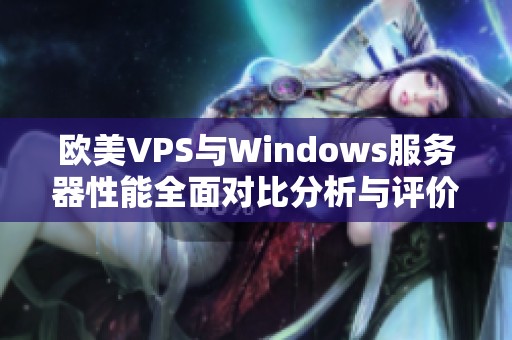 欧美VPS与Windows服务器性能全面对比分析与评价