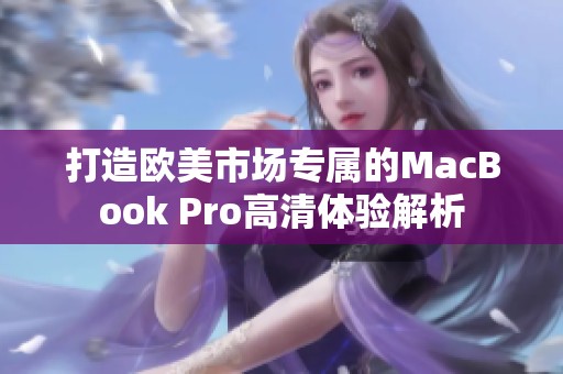 打造欧美市场专属的MacBook Pro高清体验解析