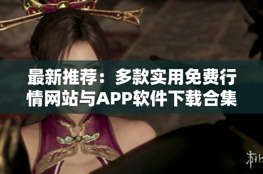 最新推荐：多款实用免费行情网站与APP软件下载合集