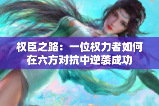 权臣之路：一位权力者如何在六方对抗中逆袭成功