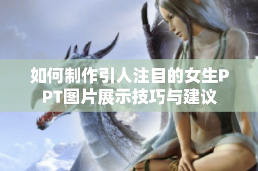 如何制作引人注目的女生PPT图片展示技巧与建议