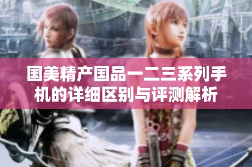 国美精产国品一二三系列手机的详细区别与评测解析
