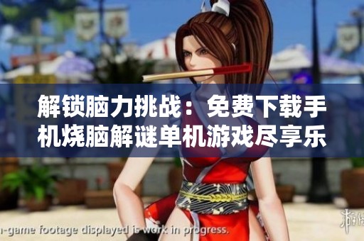 解锁脑力挑战：免费下载手机烧脑解谜单机游戏尽享乐趣
