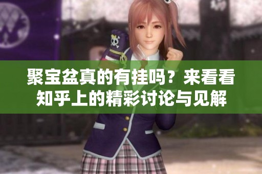 聚宝盆真的有挂吗？来看看知乎上的精彩讨论与见解