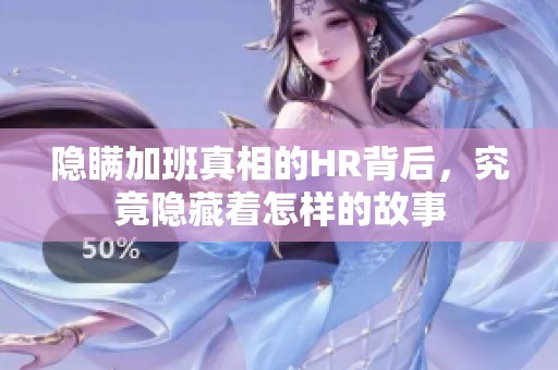 隐瞒加班真相的HR背后，究竟隐藏着怎样的故事
