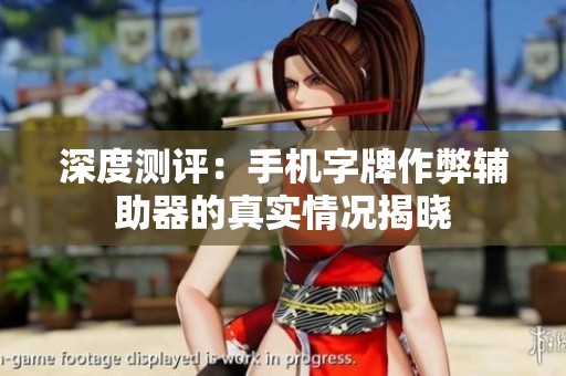 深度测评：手机字牌作弊辅助器的真实情况揭晓