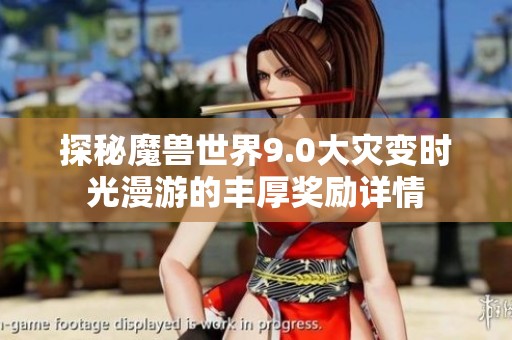 探秘魔兽世界9.0大灾变时光漫游的丰厚奖励详情