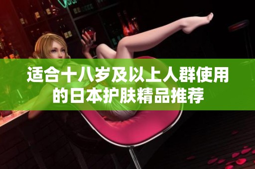 适合十八岁及以上人群使用的日本护肤精品推荐