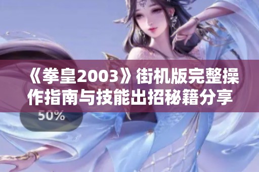 《拳皇2003》街机版完整操作指南与技能出招秘籍分享