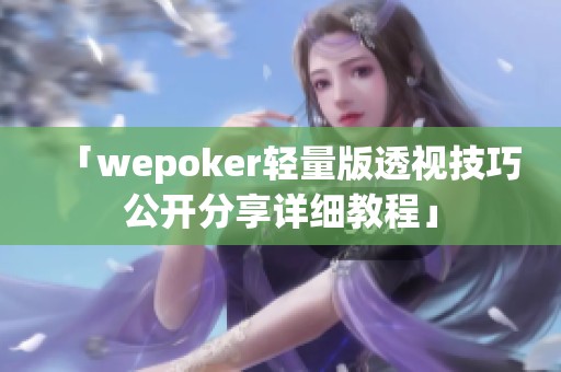 「wepoker轻量版透视技巧公开分享详细教程」