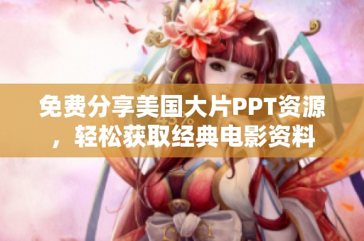 免费分享美国大片PPT资源，轻松获取经典电影资料