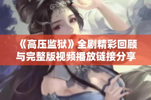 《高压监狱》全剧精彩回顾与完整版视频播放链接分享