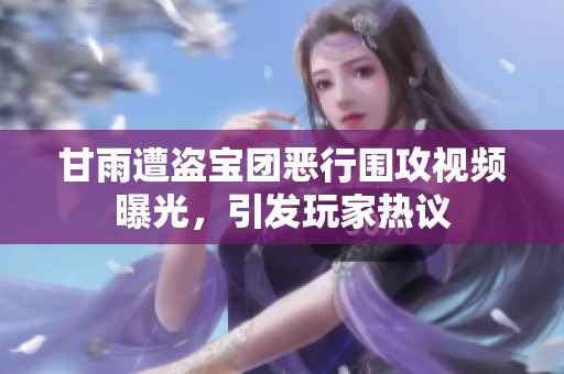 甘雨遭盗宝团恶行围攻视频曝光，引发玩家热议
