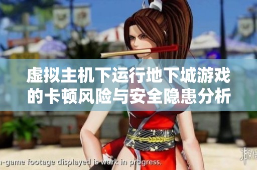 虚拟主机下运行地下城游戏的卡顿风险与安全隐患分析